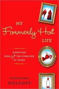 My Formerly Hot Life by Stephanie Dolgoff