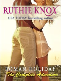 Roman Holiday: The Complete Adventure by Ruthie Knox