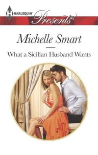 What A Sicilian Husband Wants by Michelle Smart