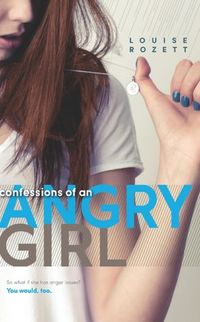 Confessions Of An Angry Girl by Louise Rozett