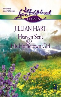 Heaven Sent & His Hometown Girl by Jillian Hart