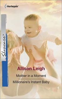 Mother in a Moment & Millionaire's Instant Baby by Allison Leigh