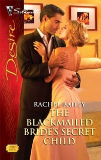 The Blackmailed Bride's Secret Child by Rachel Bailey