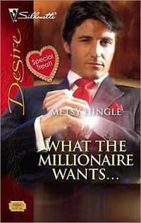 What The Millionaire Wants... by Metsy Hingle