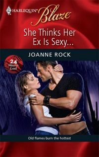 She Thinks Her Ex Is Sexy... by Joanne Rock