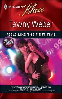 Feels Like The First Time by Tawny Weber