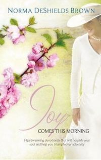 Joy Comes This Morning by Norma Deshields Brown