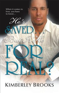 He's Saved...But Is He For Real? by Kimberley Brooks