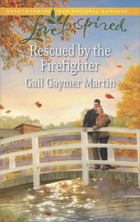 Rescued by the Firefighter by Gail Gaymer Martin