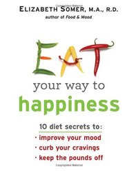 Eat Your Way To Happiness by Elizabeth Somer
