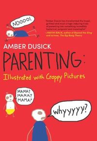 Parenting: Illustrated with Crappy Pictures by Amber Dusick