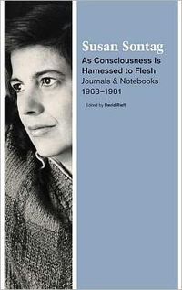 As Consciousness Is Harnessed To Flesh by Susan Sontag
