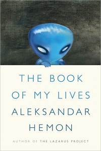 The Book Of My Lives by Aleksandar Hemon