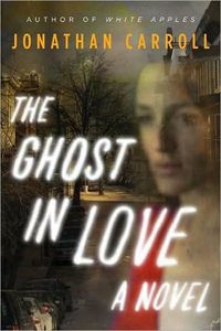 The Ghost in Love: A Novel by Jonathan Carroll