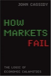 How Markets Fail by John Cassidy