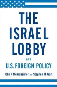The Israel Lobby and U.S. Foreign Policy by John J. Mearsheimer