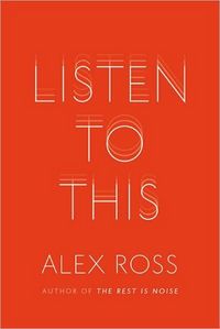 Listen To This by Alex Ross