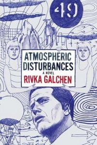 Atmospheric Disturbances: A Novel by Rivka Galchen