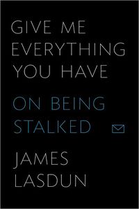 Give Me Everything You Have by James Lasdun