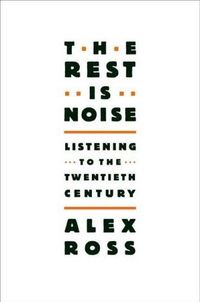 The Rest Is Noise by Alex Ross
