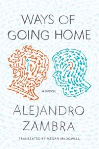 Ways Of Going Home by Alejandro Zambra