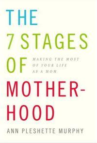 The 7 Stages of Motherhood by Ann Pleshette Murphy