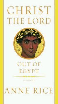 Christ the Lord: Out of Egypt by Anne Rice