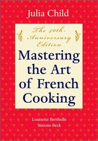 Mastering The Art of French Cooking by Julia Child