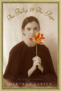The Tulip and the Pope: A Nun's Story by Deborah Larsen