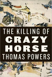 The Killing Of Crazy Horse by Thomas Powers