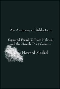 An Anatomy of Addiction by Howard Markel