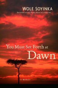 You Must Set Forth at Dawn by Wole Soyinka