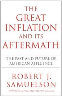 The Great Inflation and Its Aftermath by Robert J. Samuelson