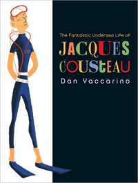 The Fantastic Undersea Life Of Jacques Cousteau by Dan Yaccarino