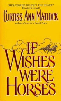 If Wishes Were Horses by Curtiss Ann Matlock
