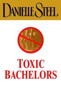 Toxic Bachelors by Danielle Steel