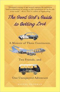 The Good Girl's Guide To Getting Lost by Rachel Friedman