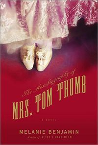 The Autobiography Of Mrs. Tom Thumb by Melanie Benjamin