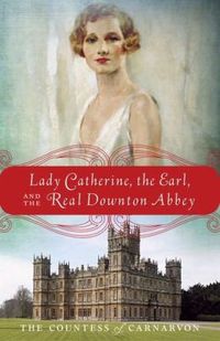 Lady Catherine, The Earl, And The Real Downton Abbey