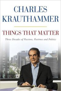 Things That Matter by Charles Krauthammer