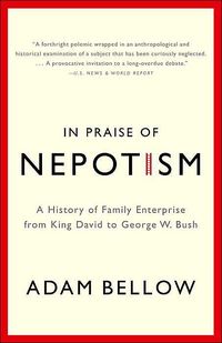 In Praise of Nepotism by Adam Bellow