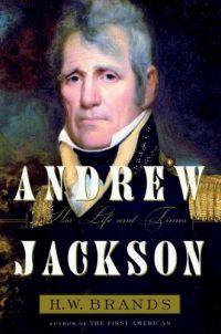 Andrew Jackson: His Life and Times by H.W. Brands