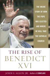 The Rise of Benedict XVI by John L. Allen