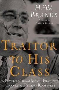 Traitor to His Class by H.W. Brands