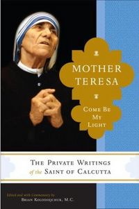 Mother Teresa: Come Be My Light by Brian Kolodiejchuk