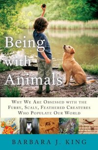 Being With Animals by Barbara J. King