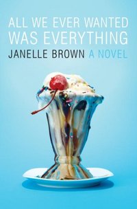 All We Ever Wanted Was Everything by Janelle Brown