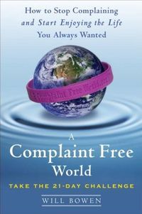 A Complaint Free World by Will Bowen