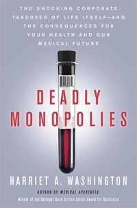 Deadly Monopolies by Harriet A. Washington