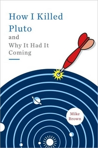 How I Killed Pluto And Why It Had It Coming by Mike Brown